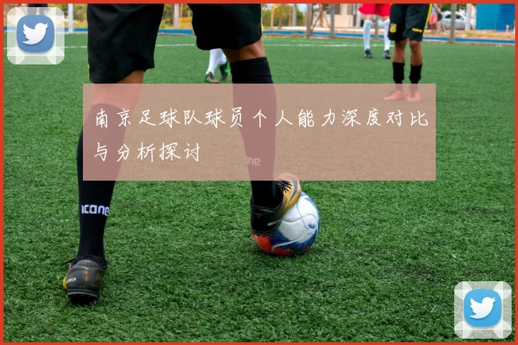南京足球队球员个人能力深度对比与分析探讨