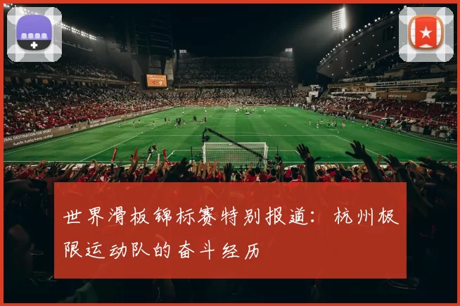 世界滑板锦标赛特别报道：杭州极限运动队的奋斗经历