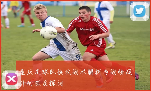 重庆足球队快攻战术解析与战绩提升的深度探讨