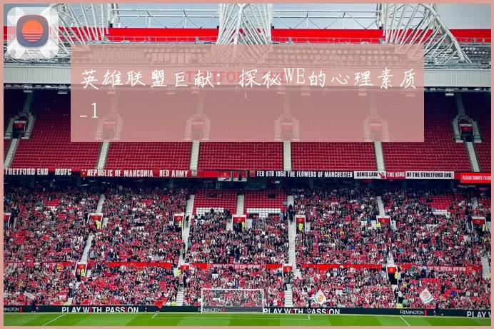 英雄联盟巨献：探秘WE的心理素质_1